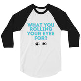 What You Rolling Your Eyes For? 3/4 Sleeve Raglan Shirt